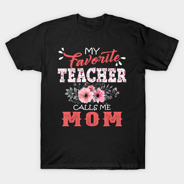 My Favorite Teacher Calls Me Mom Floral Funny Mother Gift T-Shirt T-Shirt by johnbbmerch